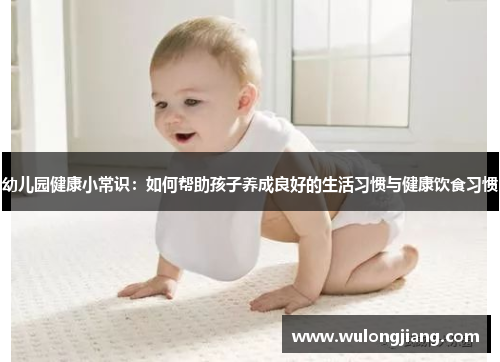 幼儿园健康小常识：如何帮助孩子养成良好的生活习惯与健康饮食习惯